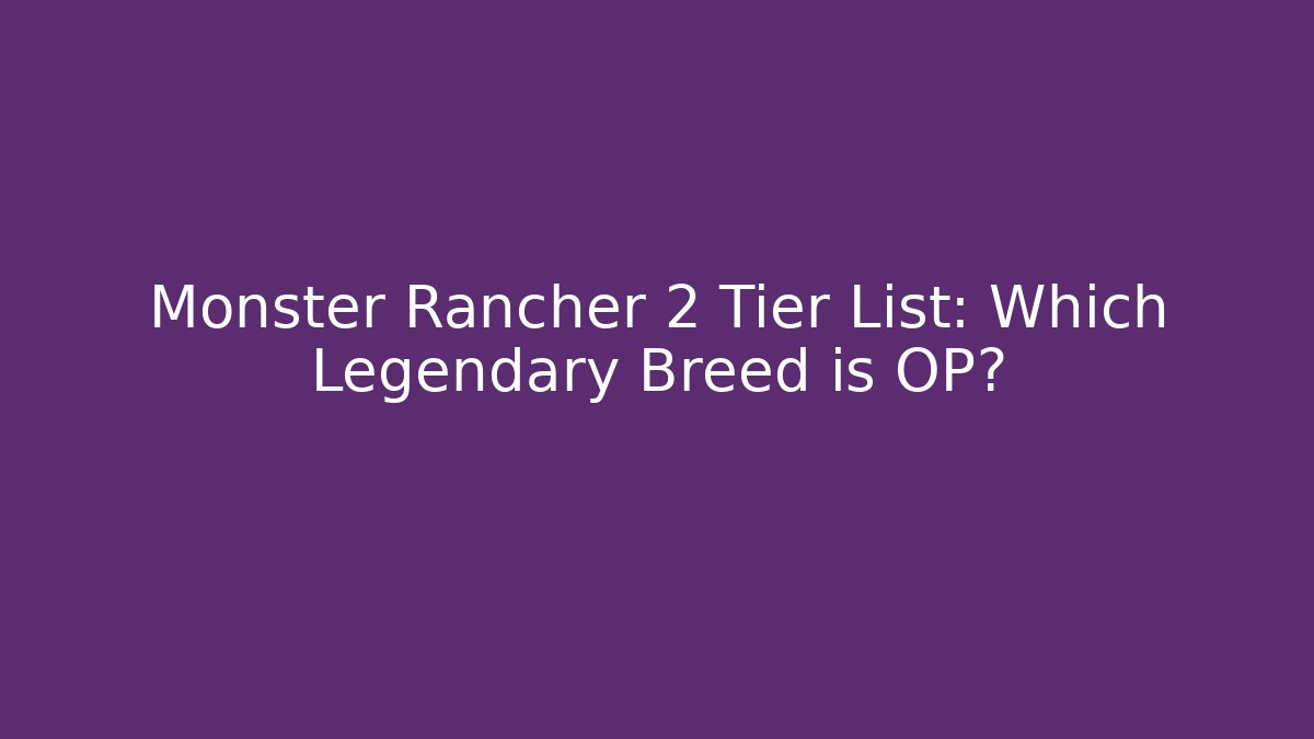 Monster Rancher 2 Tier List: Which Legendary Breed is OP?