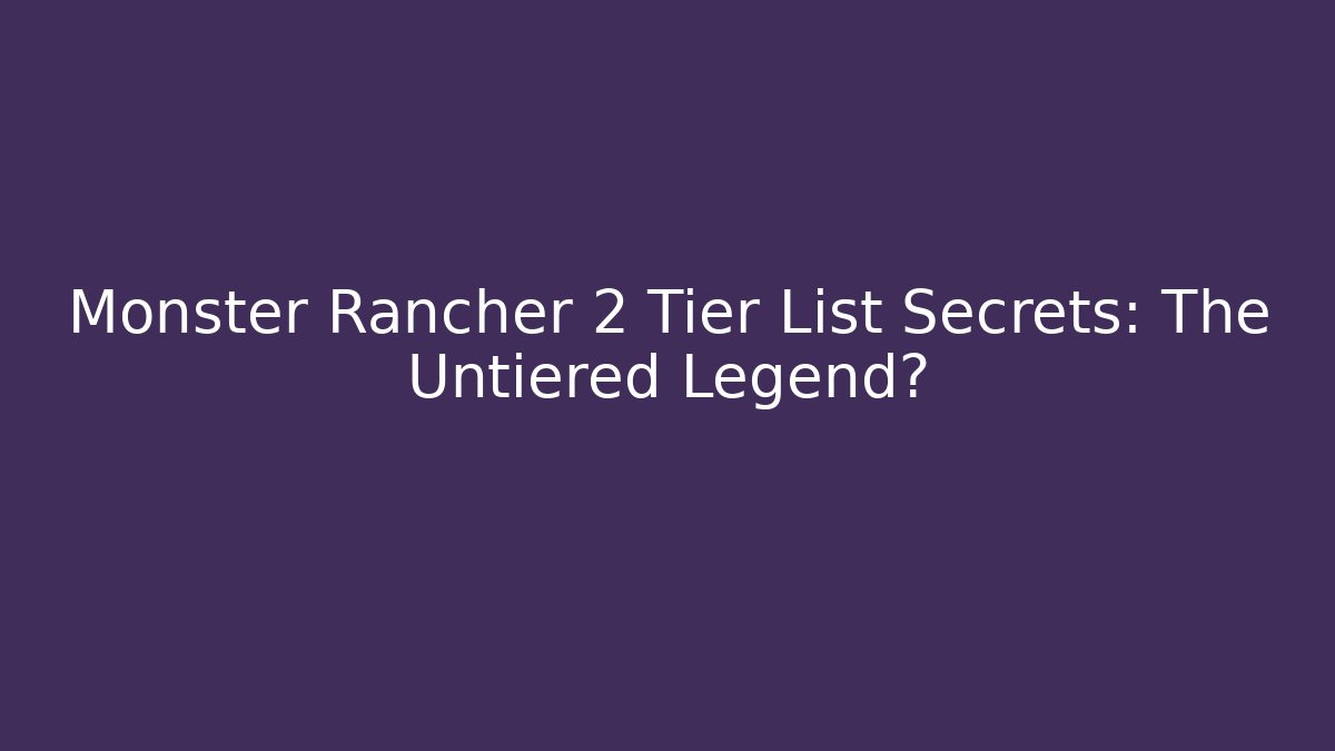 Monster Rancher 2 Tier List Secrets: The Untiered Legend?