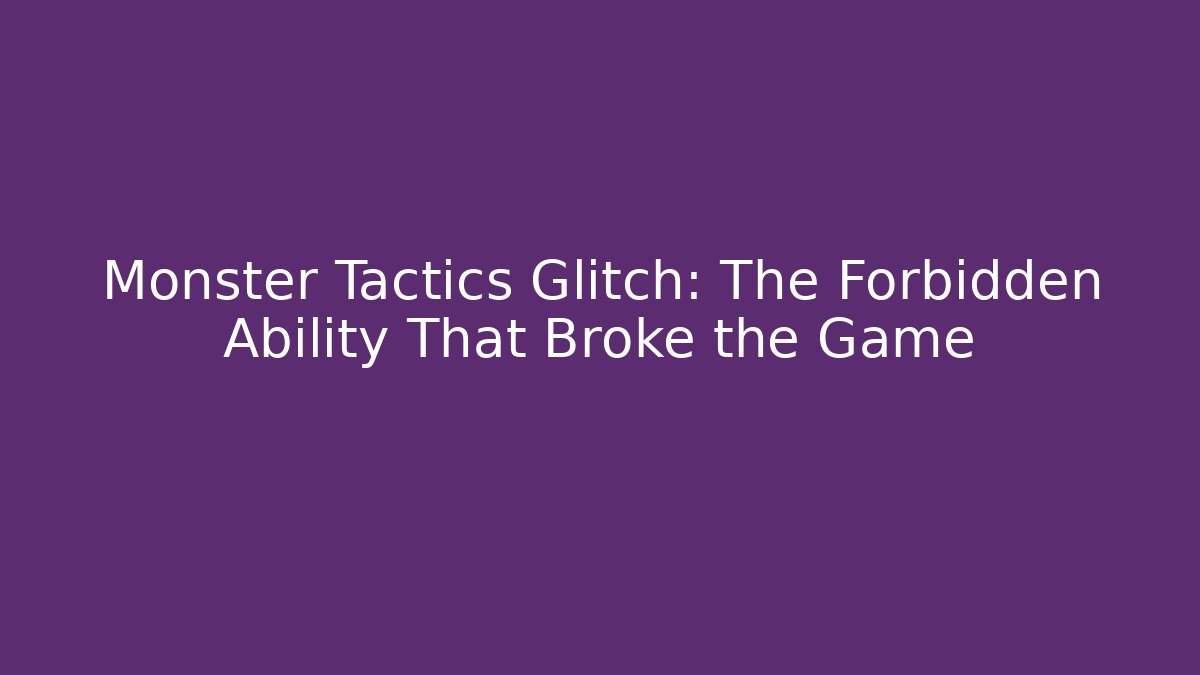 Monster Tactics Glitch: The Forbidden Ability That Broke the Game