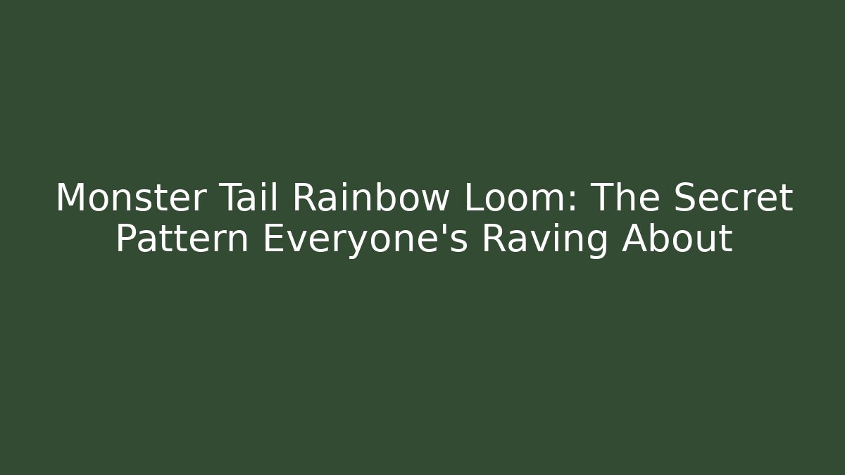 Monster Tail Rainbow Loom: The Secret Pattern Everyone’s Raving About