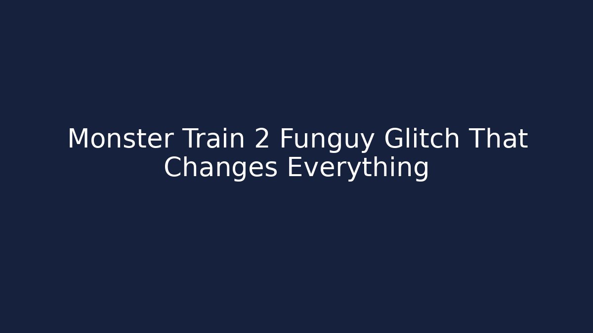 Monster Train 2 Funguy Glitch That Changes Everything