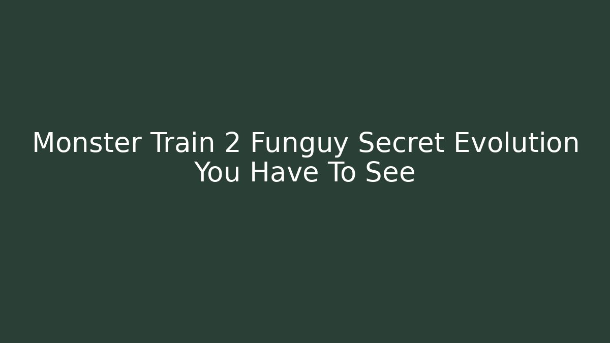 Monster Train 2 Funguy Secret Evolution You Have To See