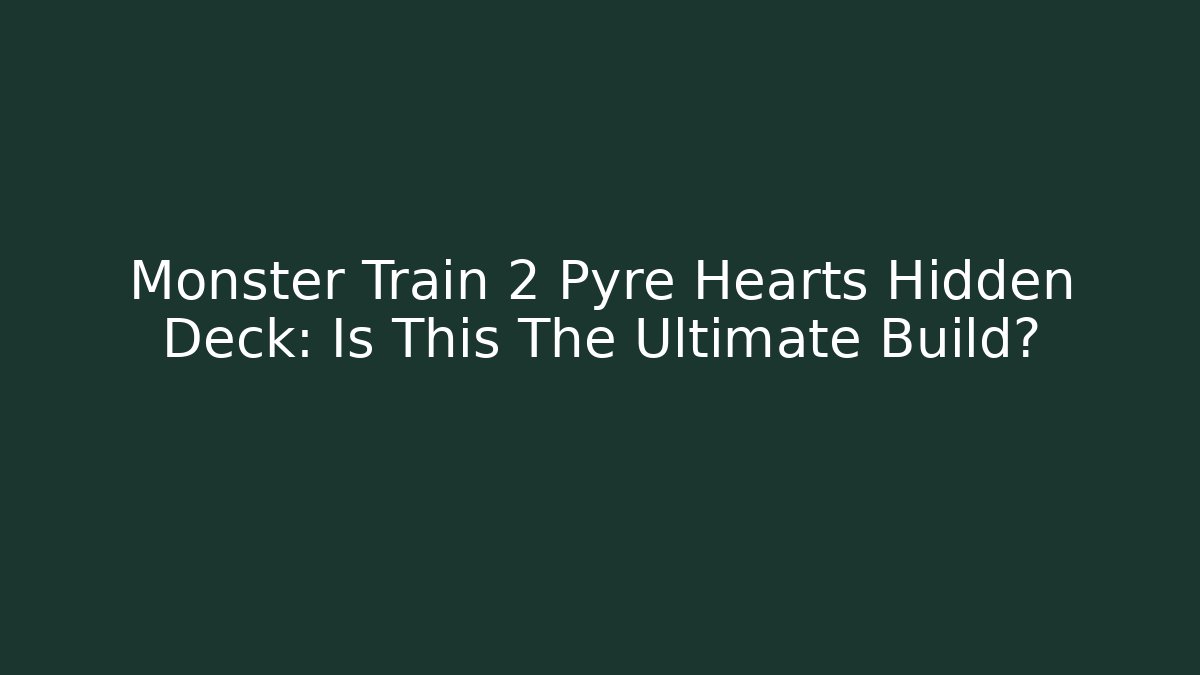 Monster Train 2 Pyre Hearts Hidden Deck: Is This The Ultimate Build?
