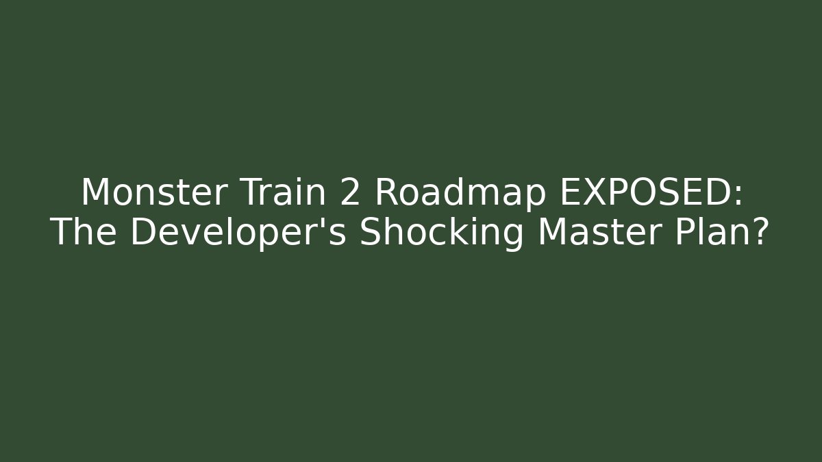 Monster Train 2 Roadmap EXPOSED: The Developer's Shocking Master Plan? - Create More Assets