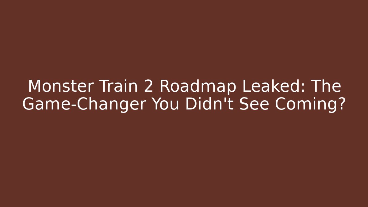 Monster Train 2 Roadmap Leaked: The Game-Changer You Didn't See Coming?