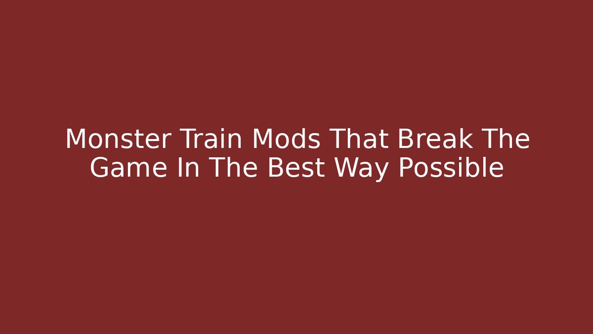 Monster Train Mods That Break The Game In The Best Way Possible