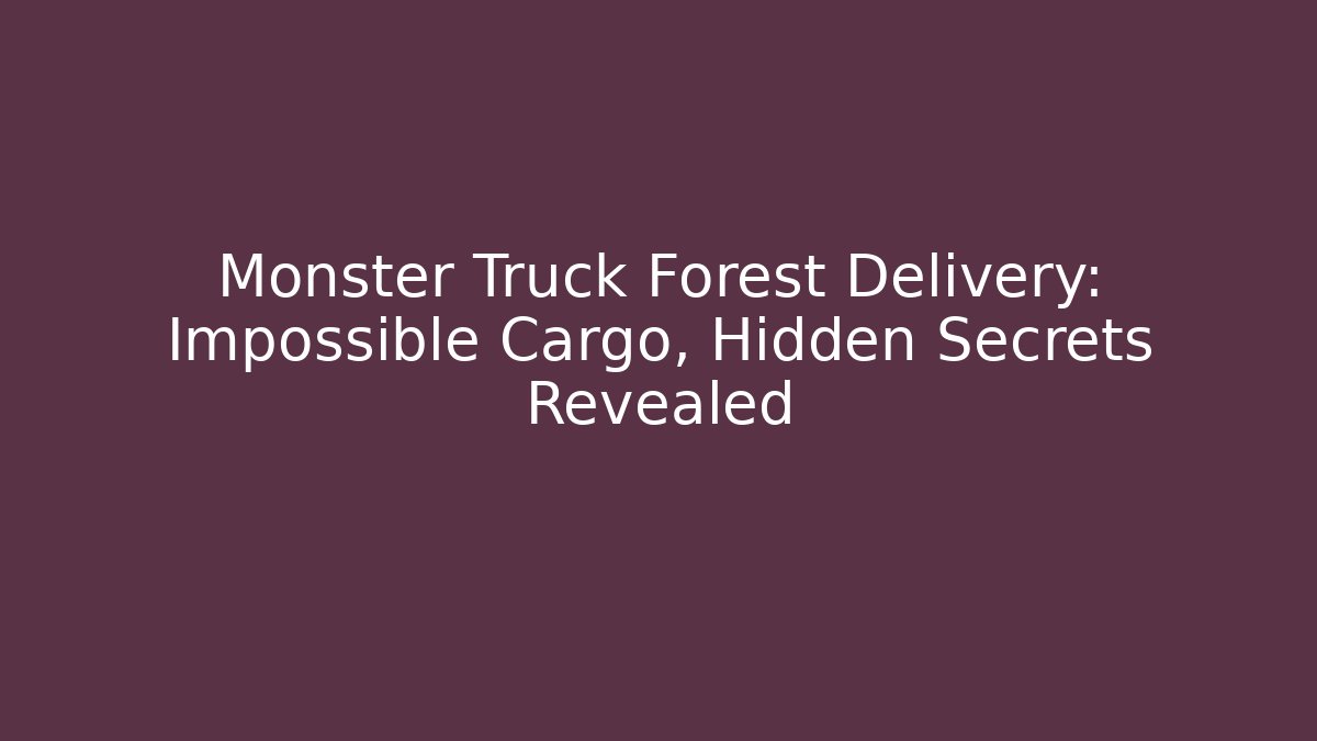 Monster Truck Forest Delivery: Impossible Cargo, Hidden Secrets Revealed