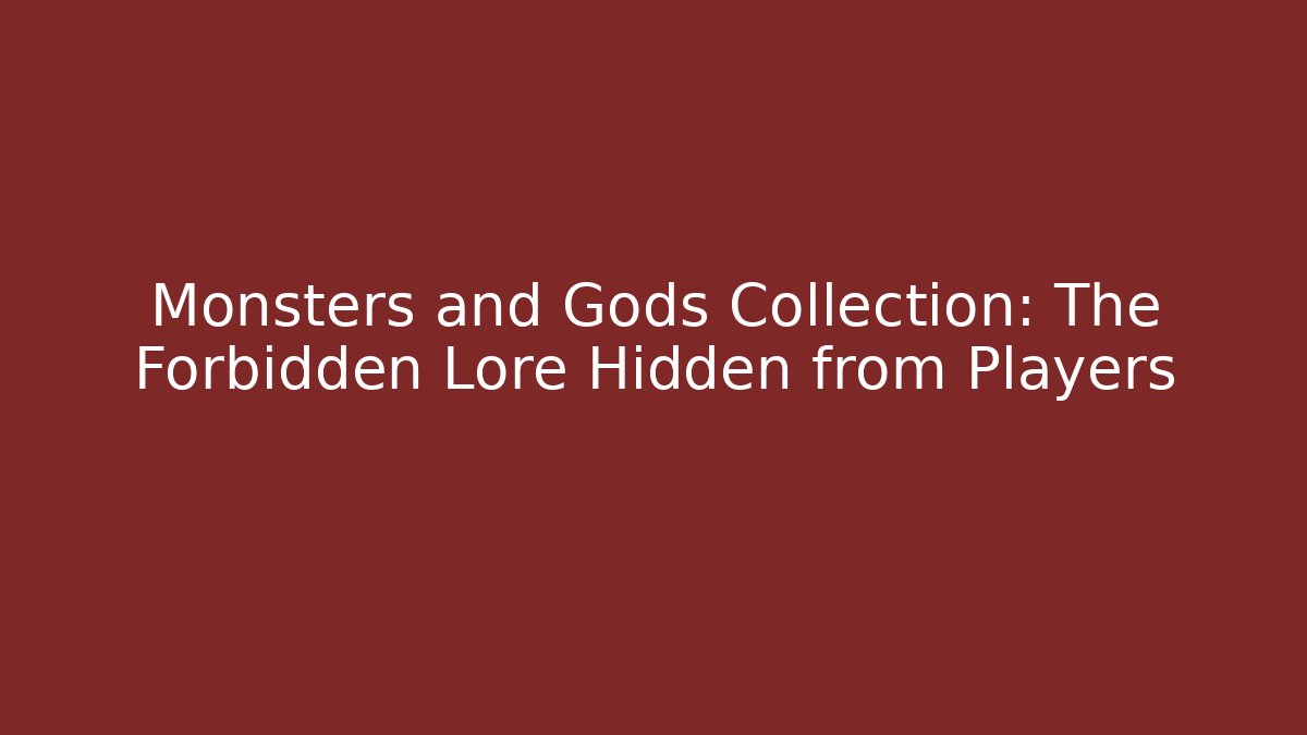 Monsters and Gods Collection: The Forbidden Lore Hidden from Players