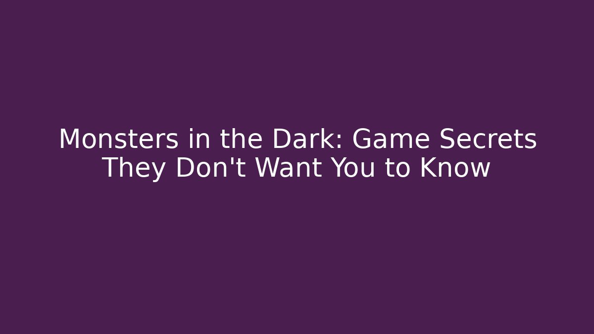 Monsters in the Dark: Game Secrets They Don’t Want You to Know