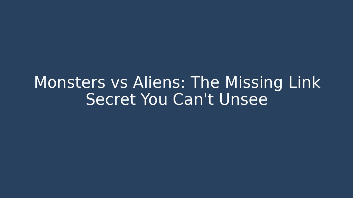 Monsters vs Aliens: The Missing Link Secret You Can't Unsee
