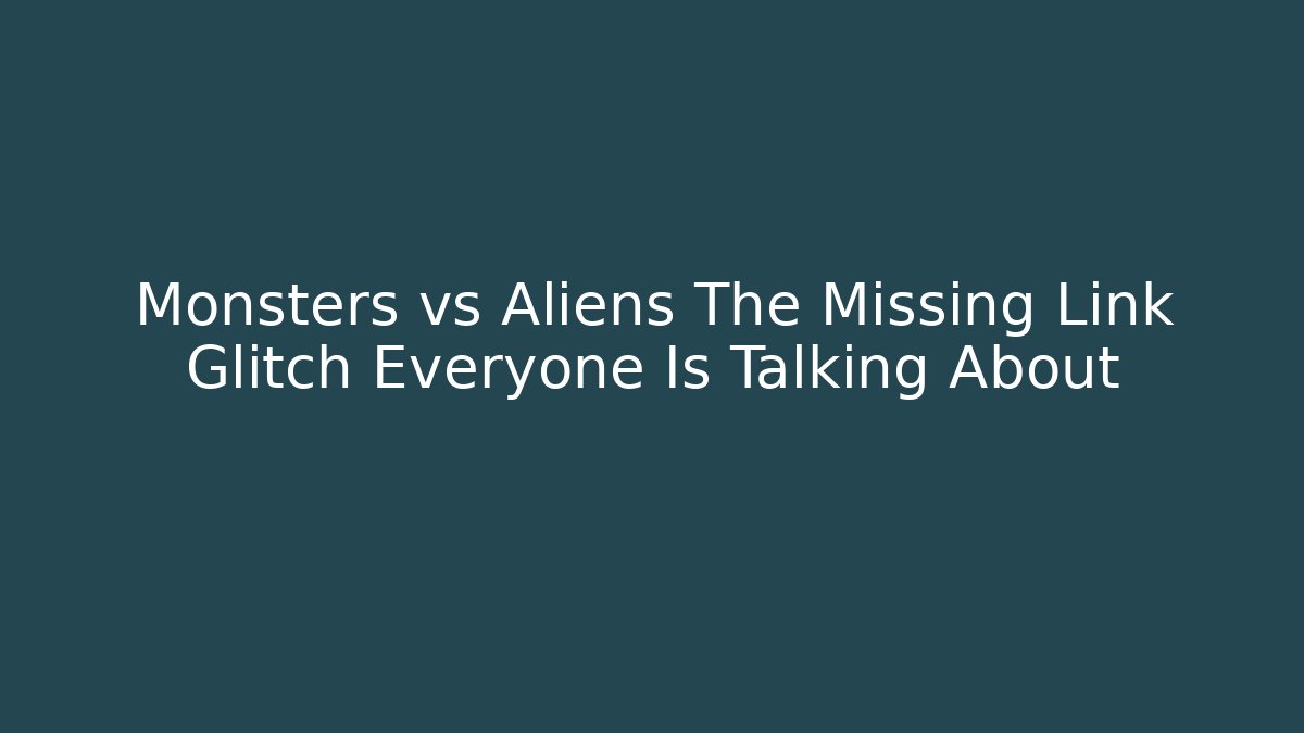 Monsters vs Aliens The Missing Link Glitch Everyone Is Talking About - Create More Assets