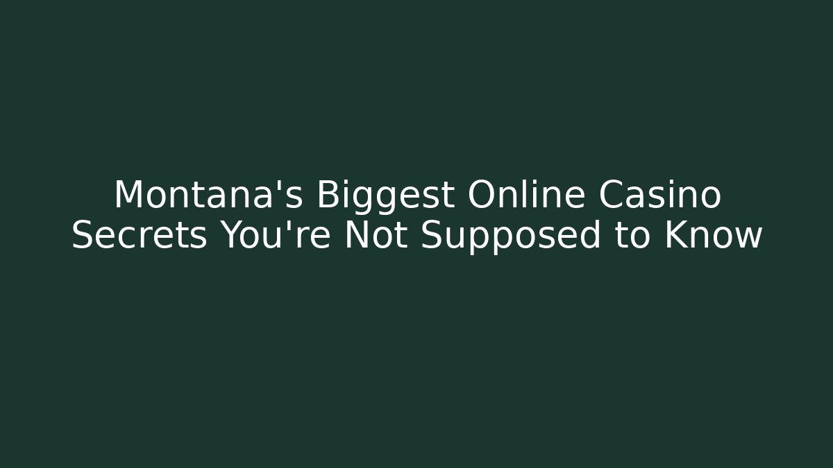 Montana's Biggest Online Casino Secrets You're Not Supposed to Know
