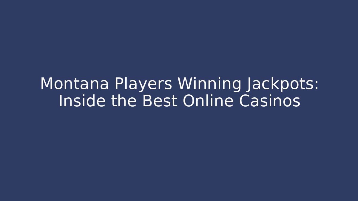 Montana Players Winning Jackpots: Inside the Best Online Casinos