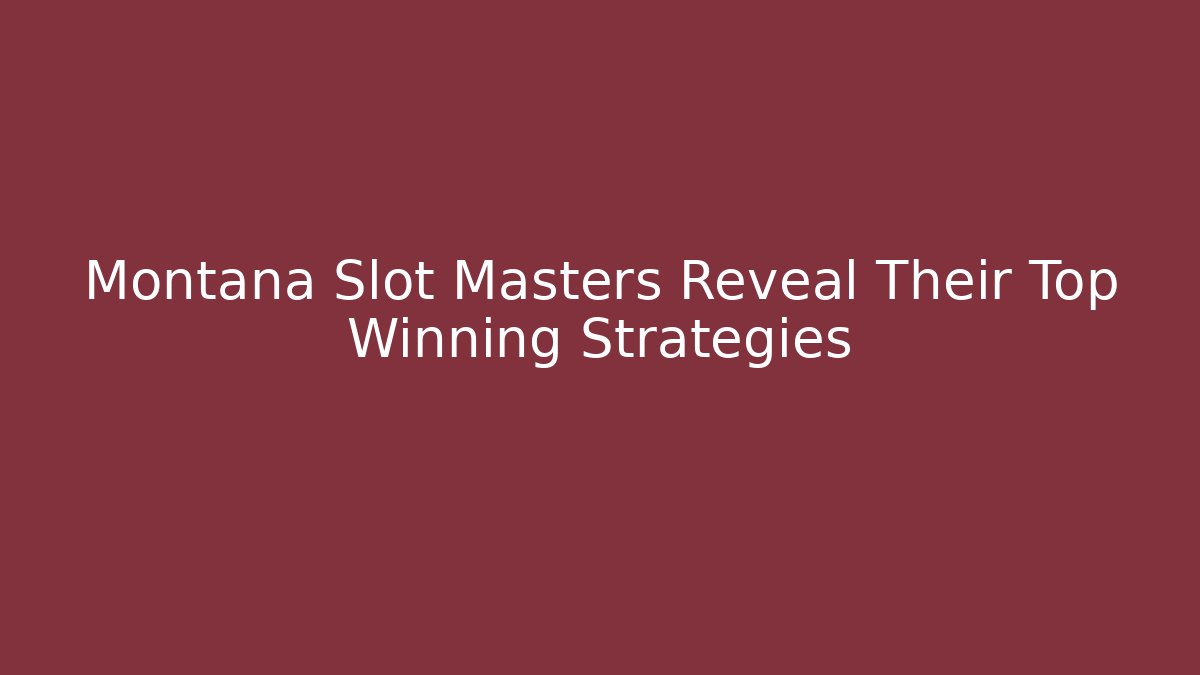 Montana Slot Masters Reveal Their Top Winning Strategies