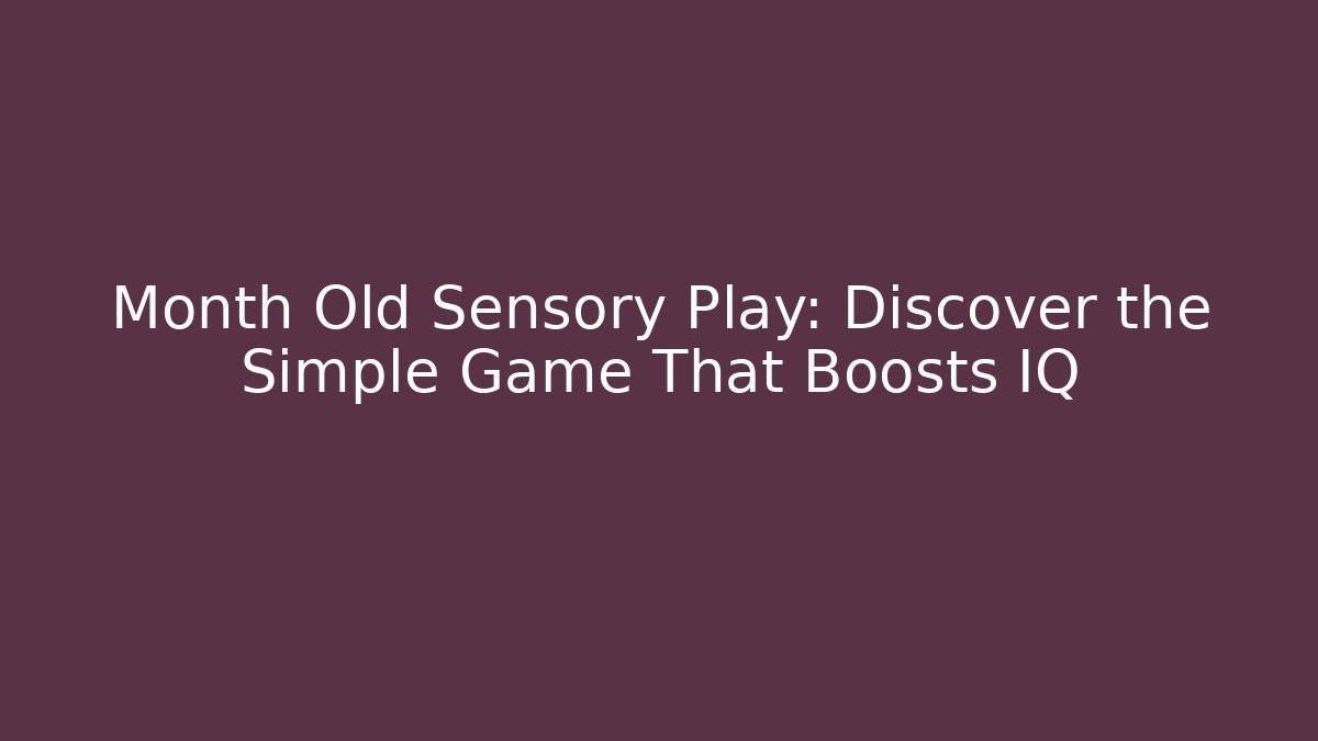 Month Old Sensory Play: Discover the Simple Game That Boosts IQ