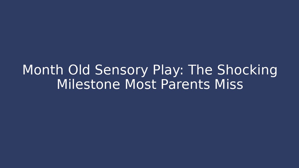 Month Old Sensory Play: The Shocking Milestone Most Parents Miss