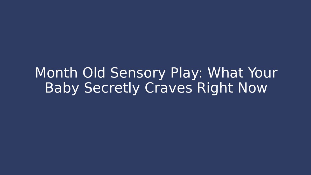Month Old Sensory Play: What Your Baby Secretly Craves Right Now