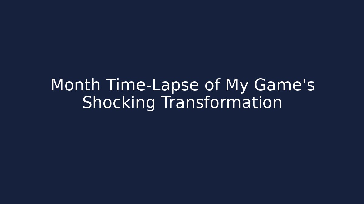 Month Time-Lapse of My Game's Shocking Transformation