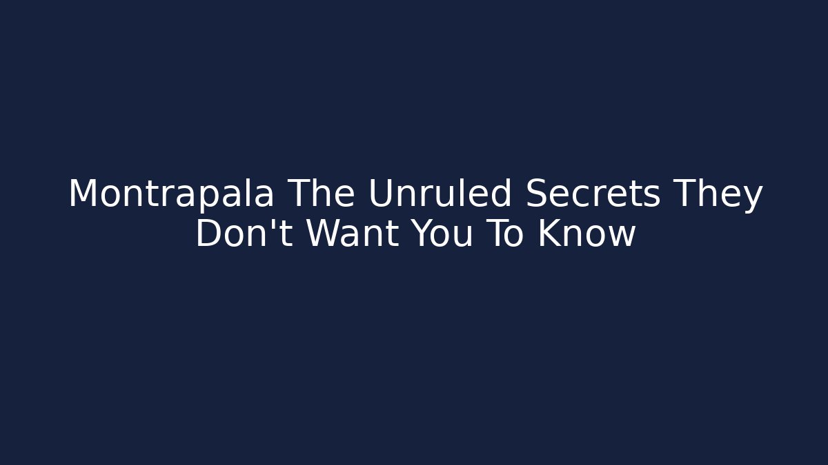 Montrapala The Unruled Secrets They Don't Want You To Know