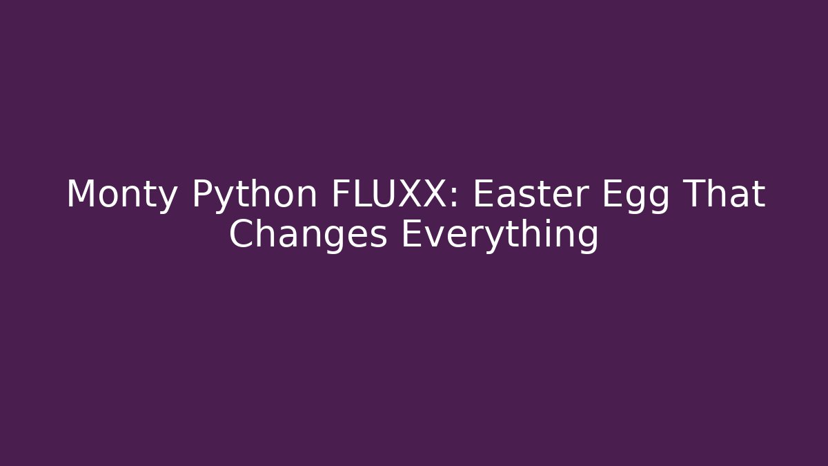 Monty Python FLUXX: Easter Egg That Changes Everything