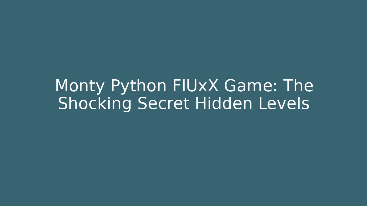 Monty Python FlUxX Game: The Shocking Secret Hidden Levels - Create More Assets