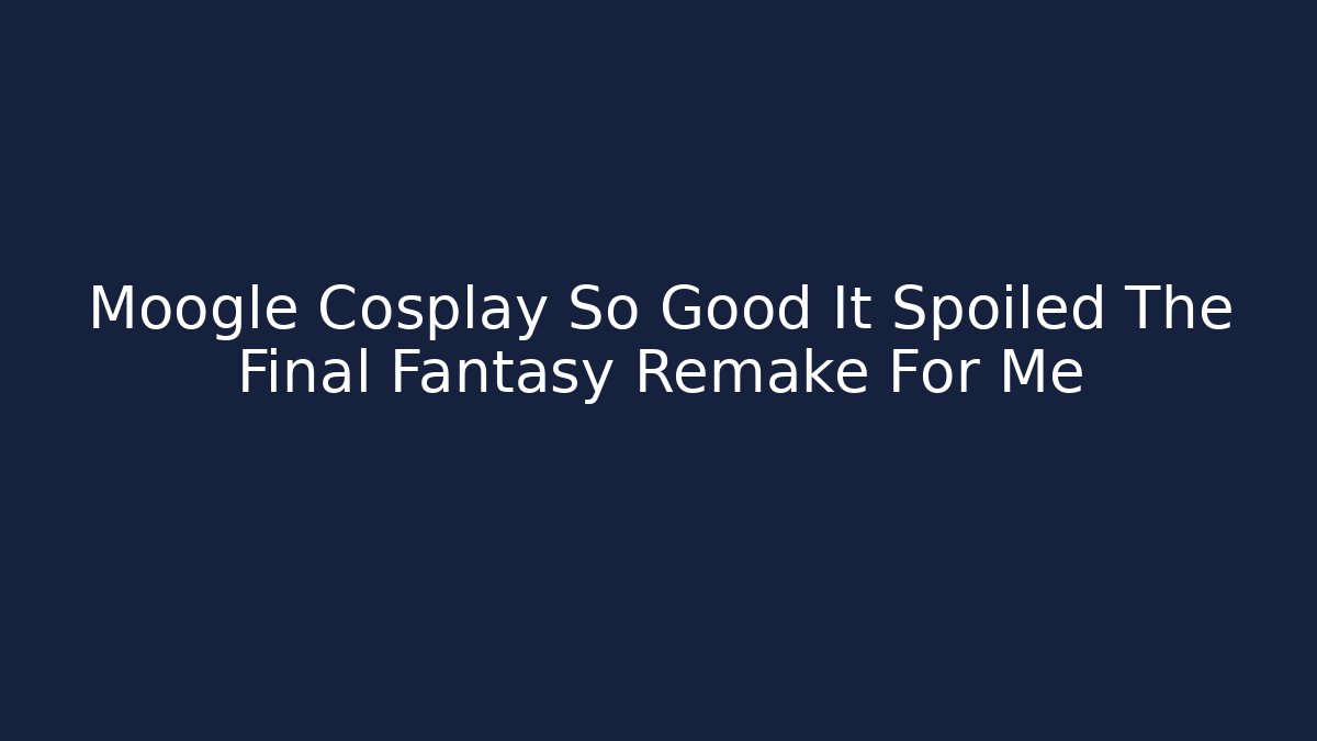 Moogle Cosplay So Good It Spoiled The Final Fantasy Remake For Me