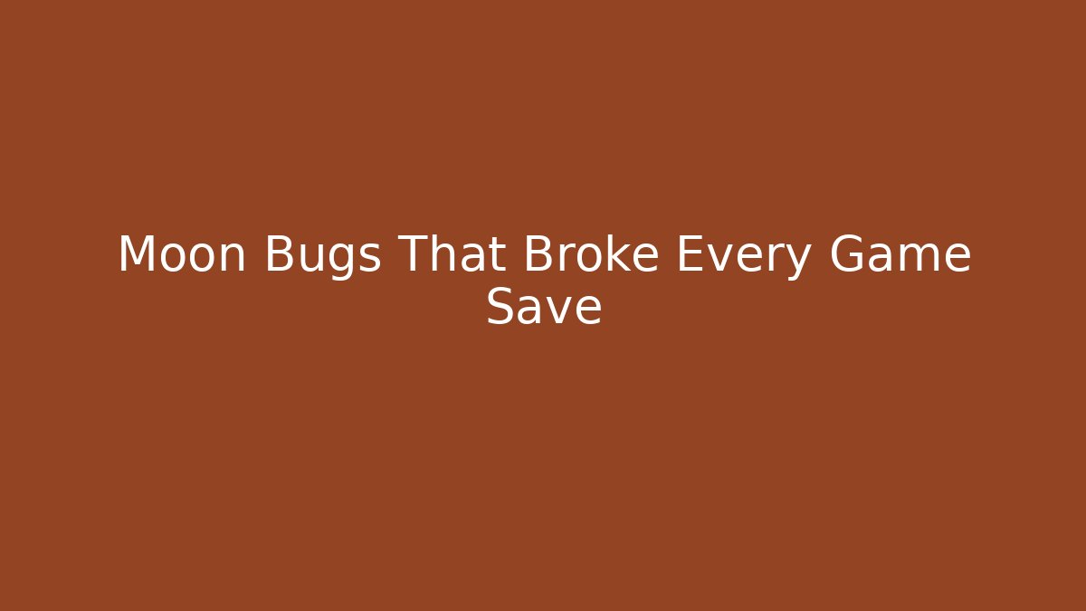 Moon Bugs That Broke Every Game Save
