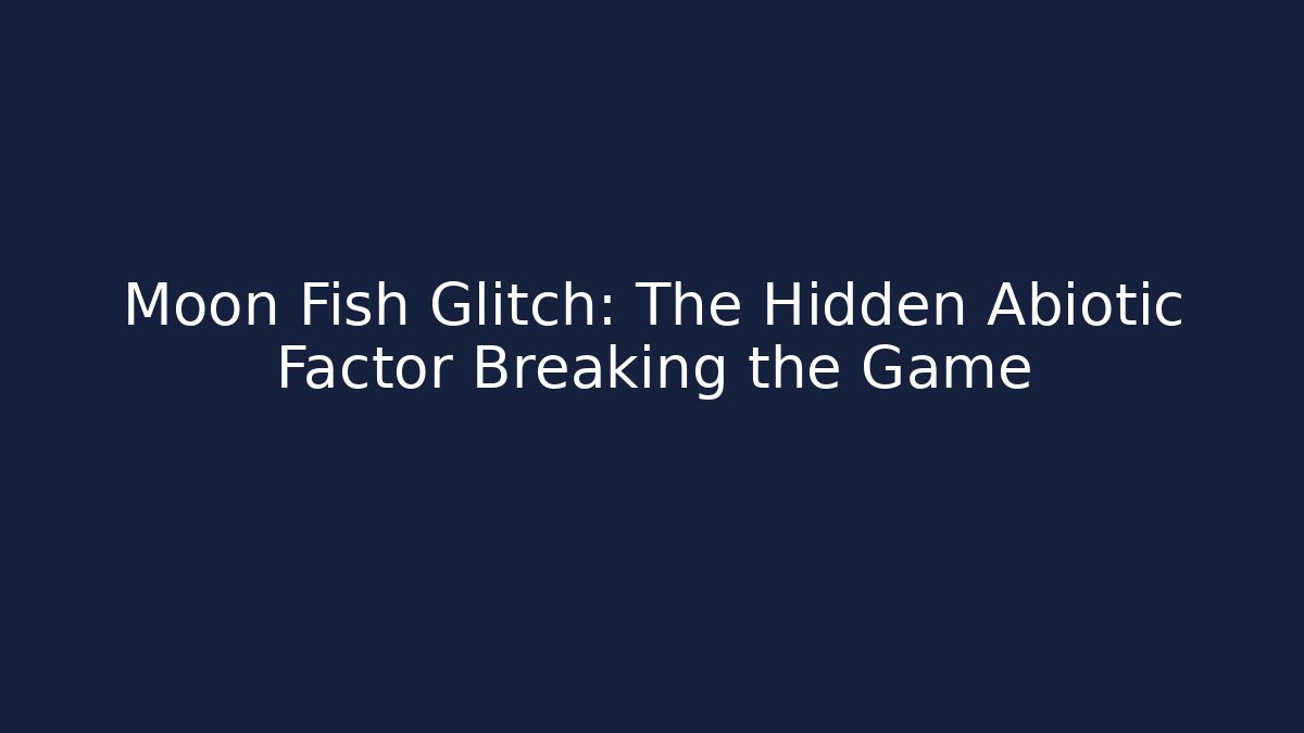 Moon Fish Glitch: The Hidden Abiotic Factor Breaking the Game - Create More Assets