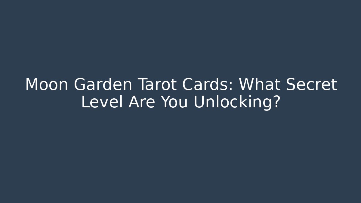 Moon Garden Tarot Cards: What Secret Level Are You Unlocking?