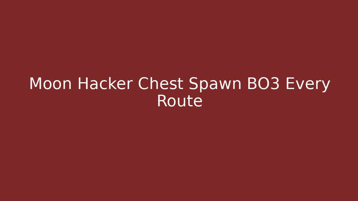 Moon Hacker Chest Spawn BO3 Every Route - Create More Assets