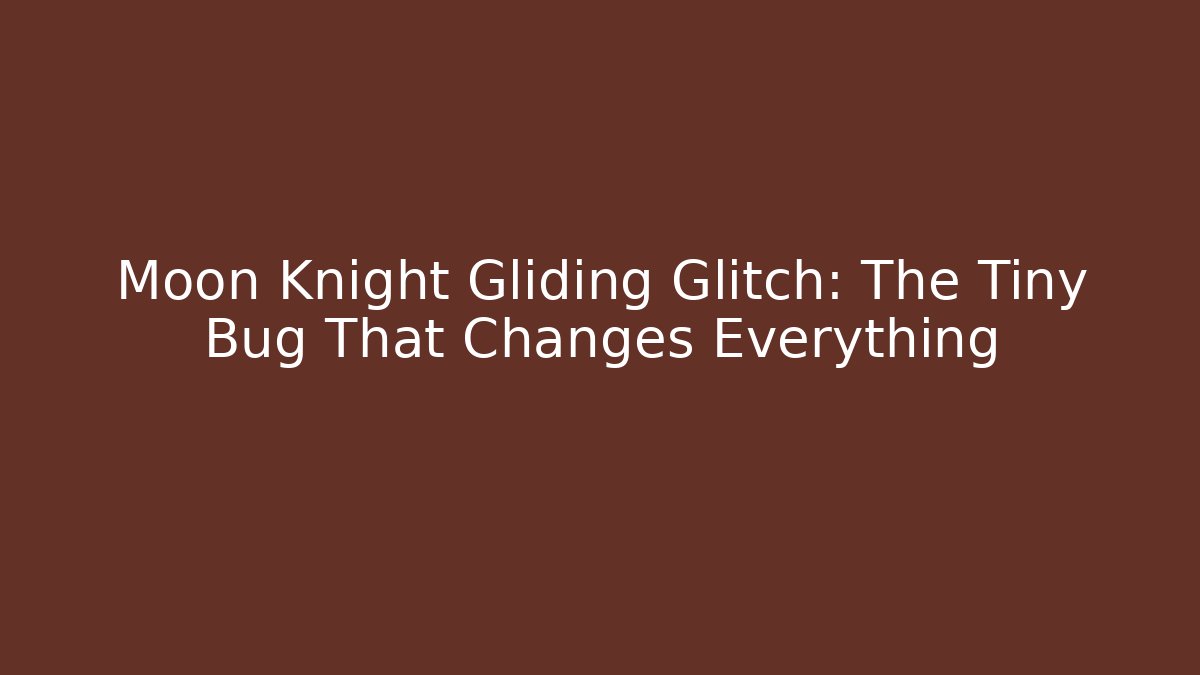 Moon Knight Gliding Glitch: The Tiny Bug That Changes Everything