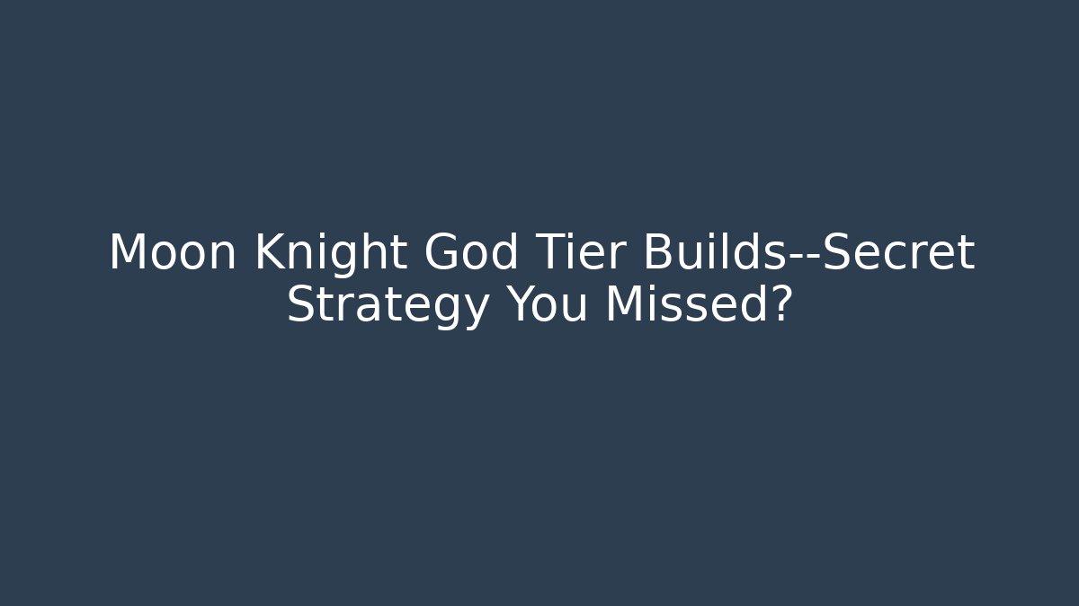 Moon Knight God Tier Builds—Secret Strategy You Missed?