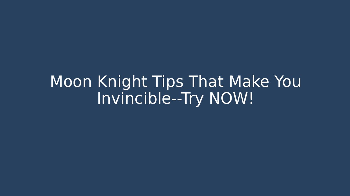 Moon Knight Tips That Make You Invincible—Try NOW!