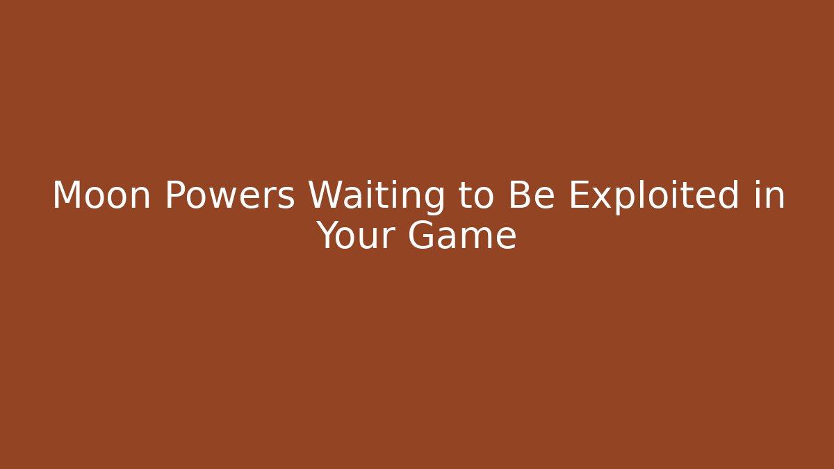 Moon Powers Waiting to Be Exploited in Your Game