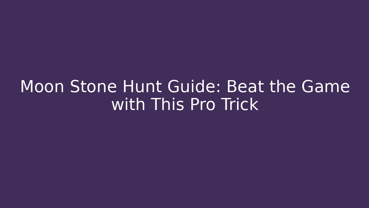 Moon Stone Hunt Guide: Beat the Game with This Pro Trick