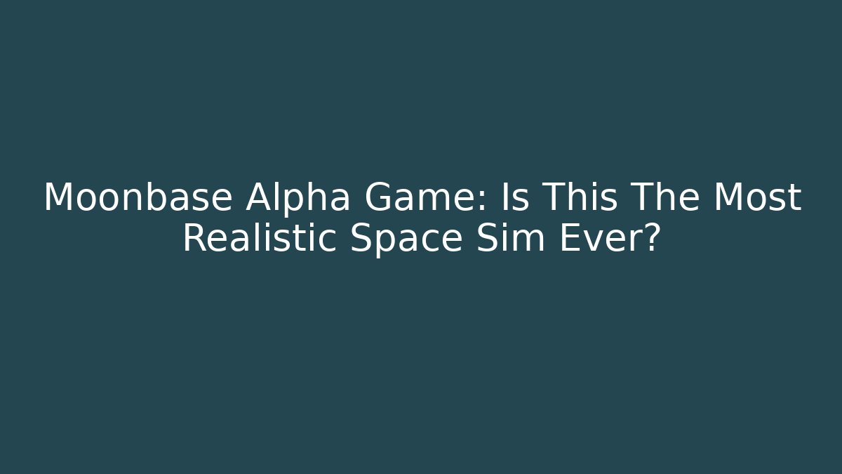 Moonbase Alpha Game: Is This The Most Realistic Space Sim Ever? - Create More Assets