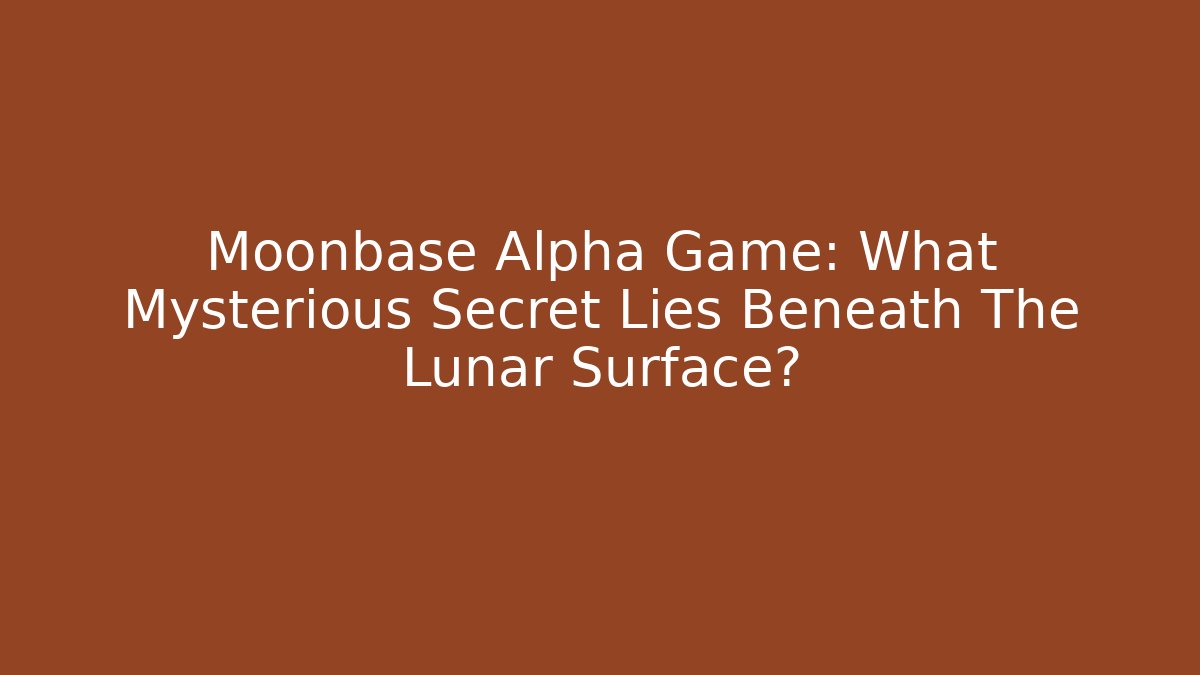 Moonbase Alpha Game: What Mysterious Secret Lies Beneath The Lunar Surface?