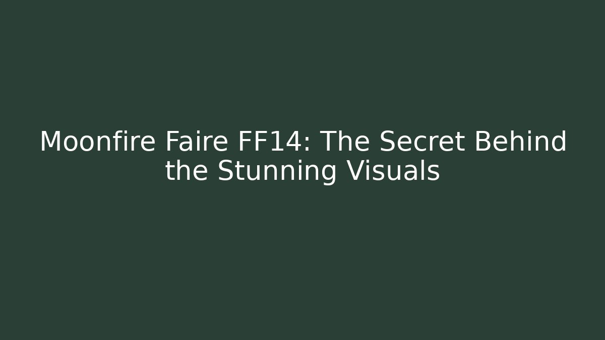 Moonfire Faire FF14: The Secret Behind the Stunning Visuals