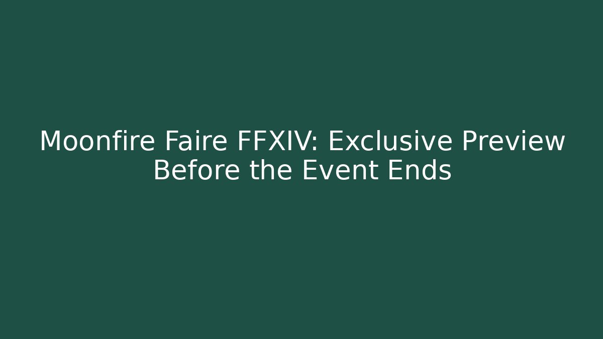 Moonfire Faire FFXIV: Exclusive Preview Before the Event Ends