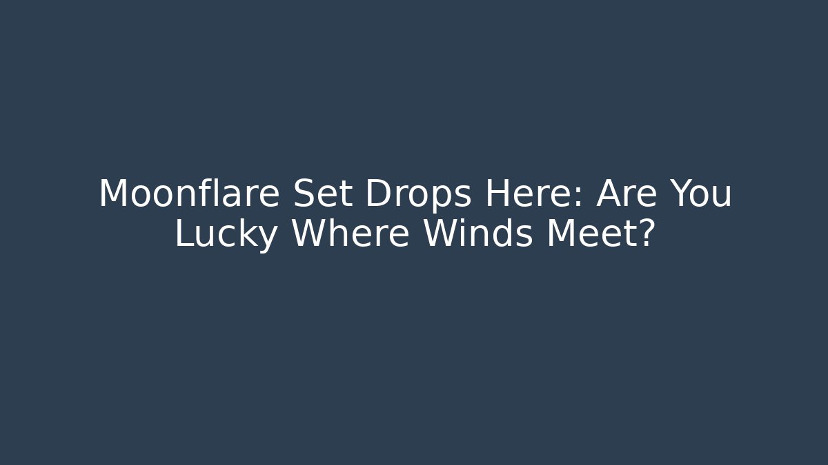Moonflare Set Drops Here: Are You Lucky Where Winds Meet?