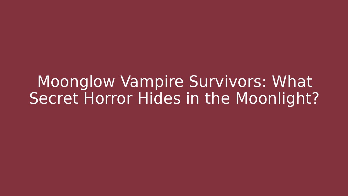 Moonglow Vampire Survivors: What Secret Horror Hides in the Moonlight?