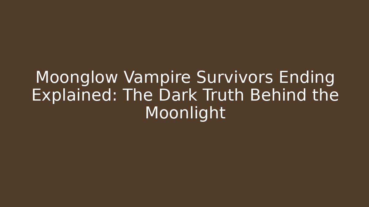 Moonglow Vampire Survivors Ending Explained: The Dark Truth Behind the Moonlight