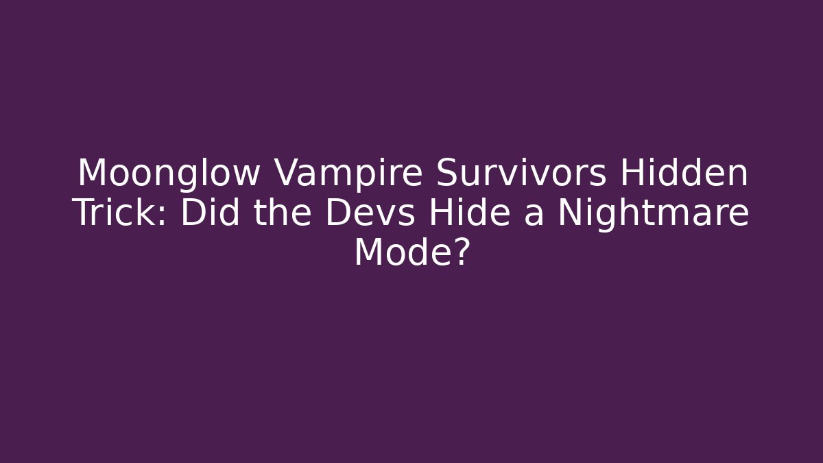 Moonglow Vampire Survivors Hidden Trick: Did the Devs Hide a Nightmare Mode?