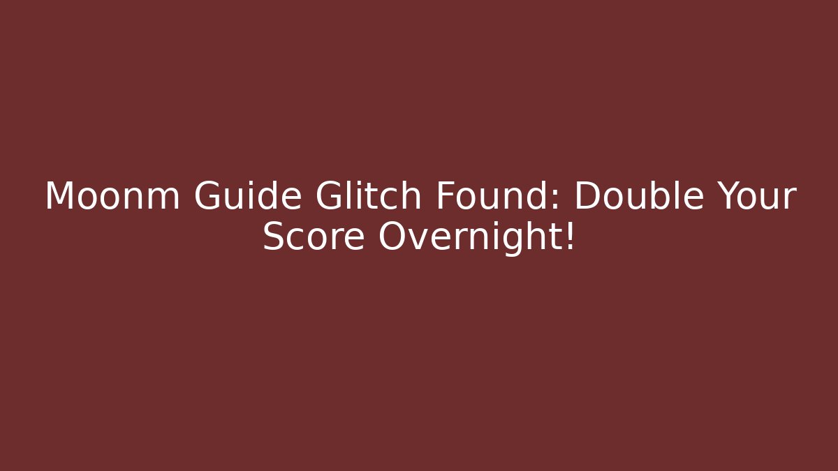 Moonm Guide Glitch Found: Double Your Score Overnight!