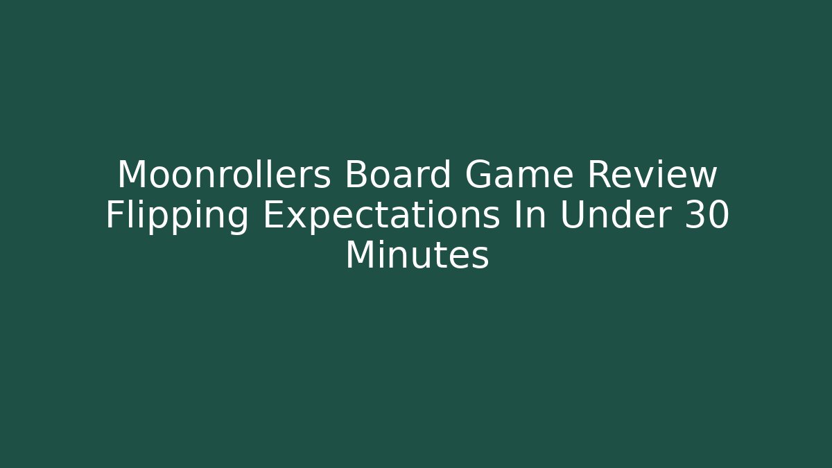 Moonrollers Board Game Review Flipping Expectations In Under 30 Minutes