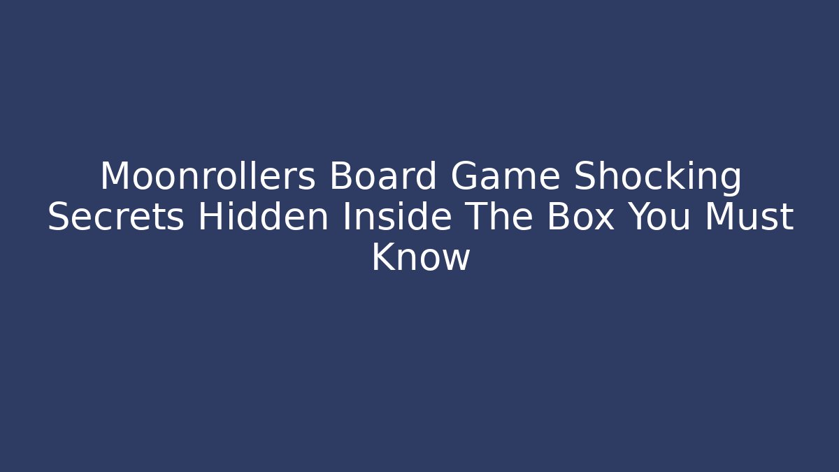 Moonrollers Board Game Shocking Secrets Hidden Inside The Box You Must Know