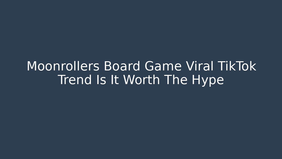 Moonrollers Board Game Viral TikTok Trend Is It Worth The Hype