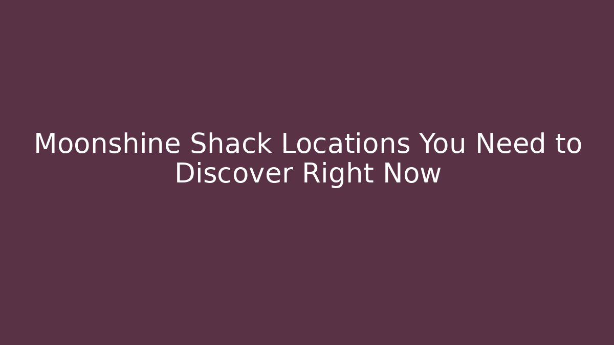 Moonshine Shack Locations You Need to Discover Right Now