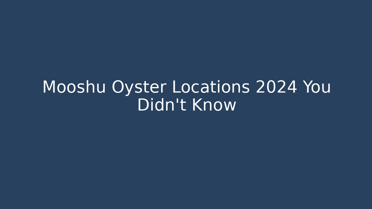 Mooshu Oyster Locations 2024 You Didn't Know