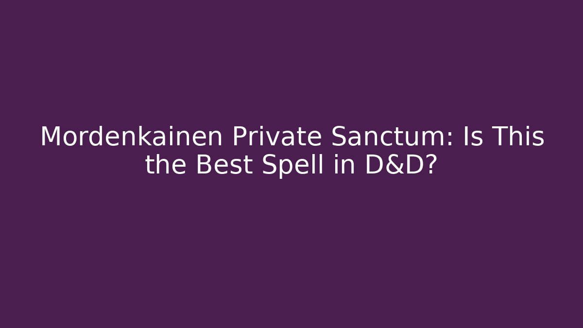 Mordenkainen Private Sanctum: Is This the Best Spell in D&D?